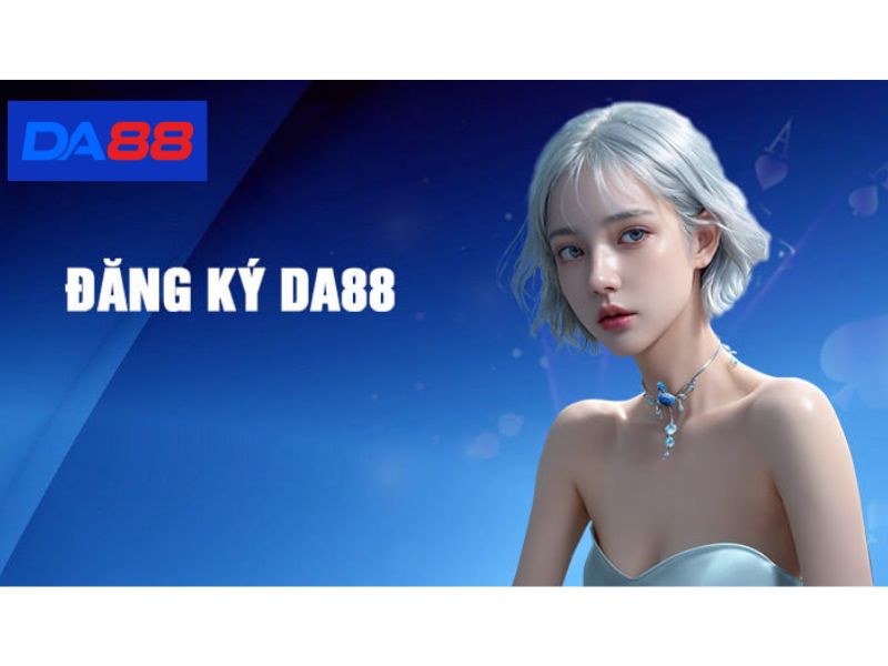 Hướng dẫn đăng ký DA88 dành cho tân binh